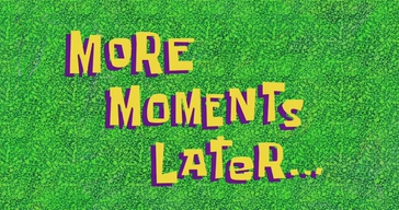 More Moments Later